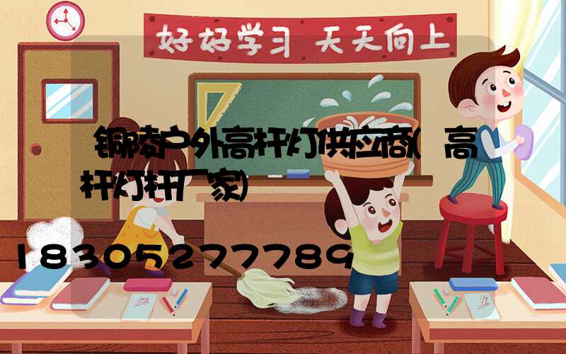 铜陵户外高杆灯供应商(高杆灯杆厂家)