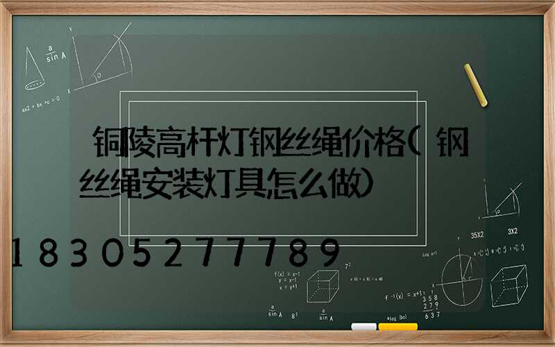 铜陵高杆灯钢丝绳价格(钢丝绳安装灯具怎么做)
