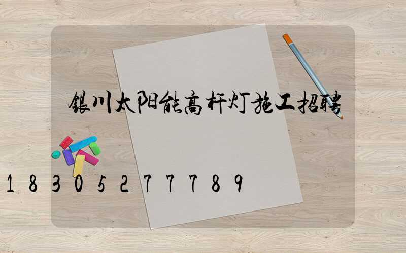 银川太阳能高杆灯施工招聘