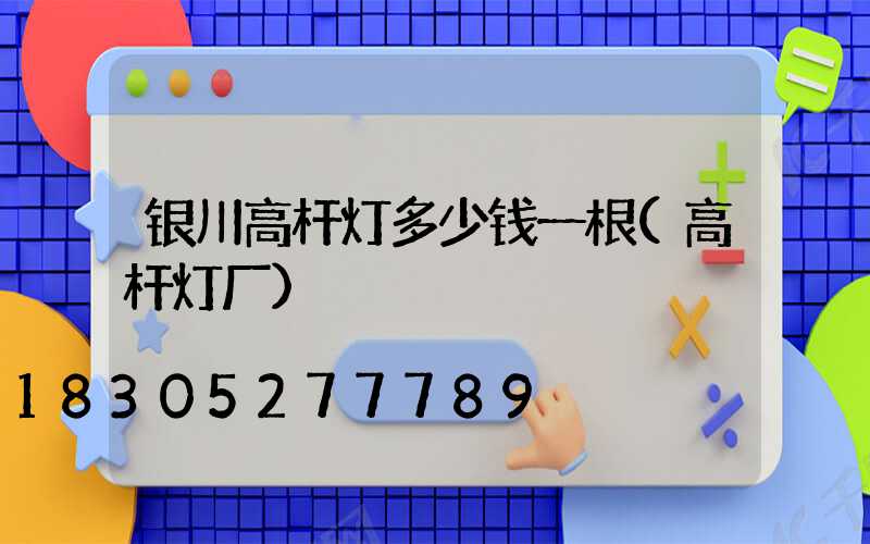 银川高杆灯多少钱一根(高杆灯厂)