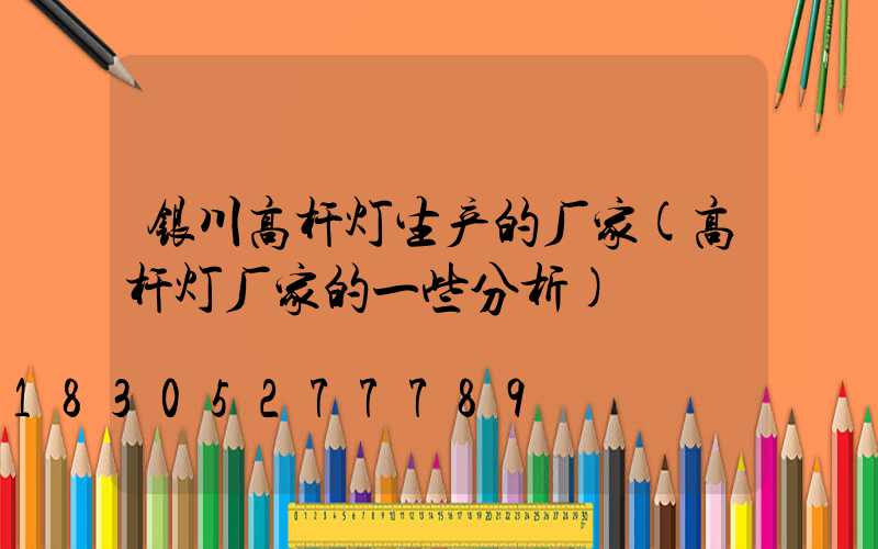 银川高杆灯生产的厂家(高杆灯厂家的一些分析)