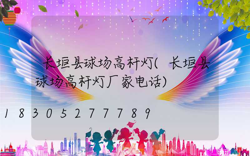 长垣县球场高杆灯(长垣县球场高杆灯厂家电话)