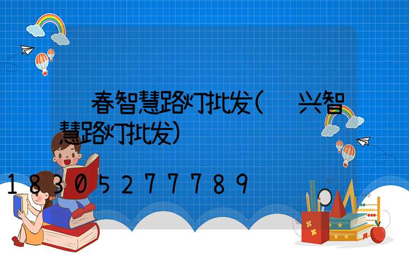 长春智慧路灯批发(绍兴智慧路灯批发)