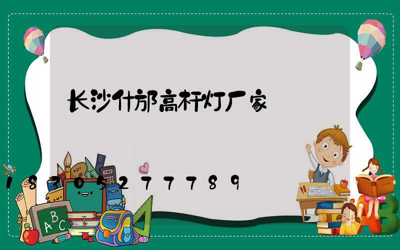长沙什邡高杆灯厂家