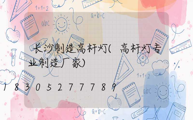 长沙制造高杆灯(高杆灯专业制造厂家)