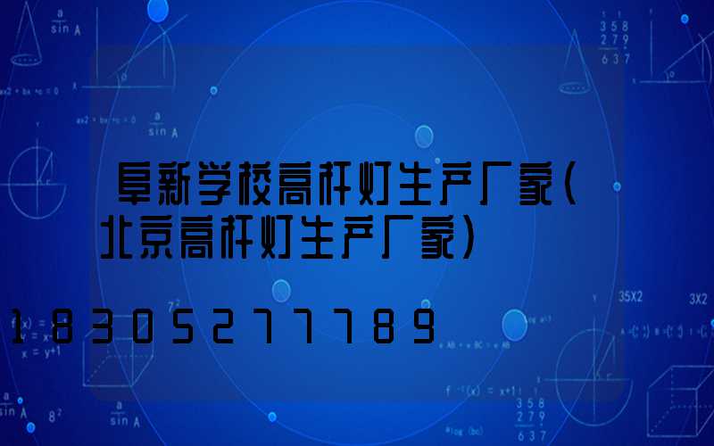阜新学校高杆灯生产厂家(北京高杆灯生产厂家)