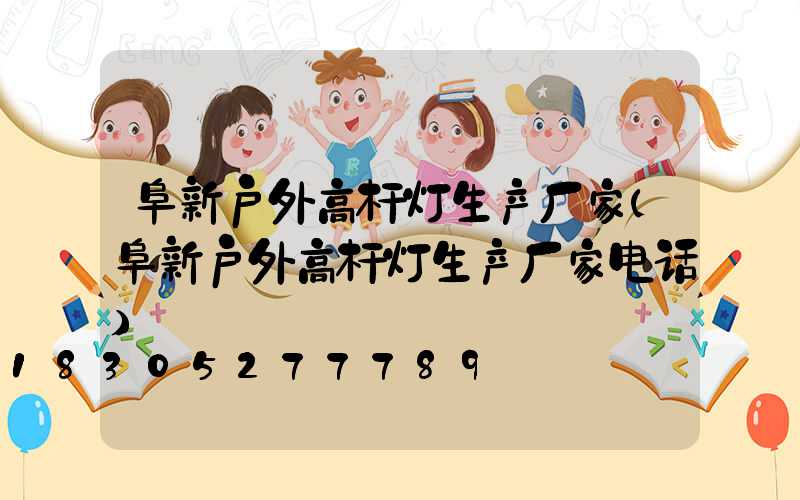 阜新户外高杆灯生产厂家(阜新户外高杆灯生产厂家电话)