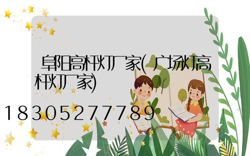 阜阳高杆灯厂家(广场灯高杆灯厂家)