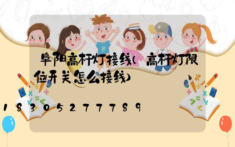 阜阳高杆灯接线(高杆灯限位开关怎么接线)