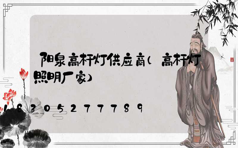 阳泉高杆灯供应商(高杆灯照明厂家)