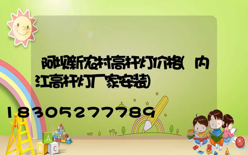 阿坝新农村高杆灯价格(内江高杆灯厂家安装)