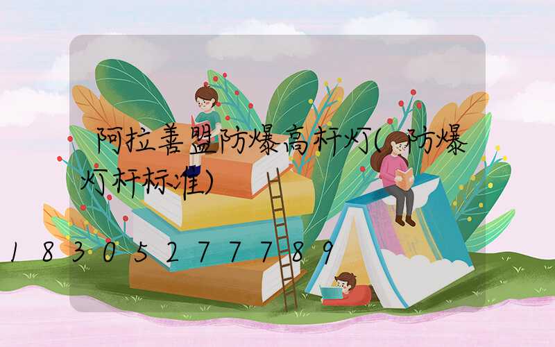 阿拉善盟防爆高杆灯(防爆灯杆标准)