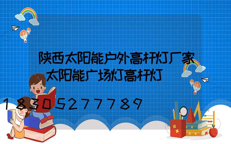 陕西太阳能户外高杆灯厂家(太阳能广场灯高杆灯)
