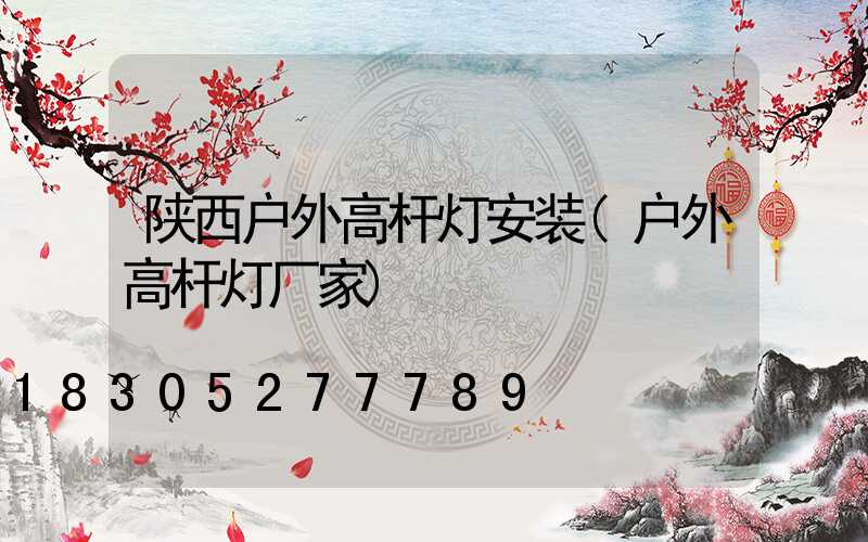陕西户外高杆灯安装(户外高杆灯厂家)