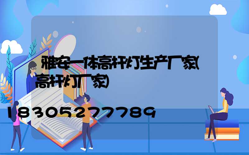 雅安一体高杆灯生产厂家(高杆灯厂家)