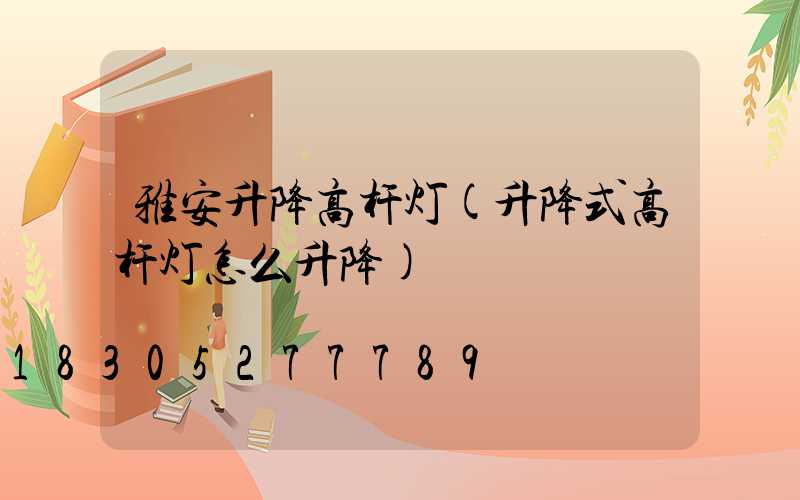 雅安升降高杆灯(升降式高杆灯怎么升降)