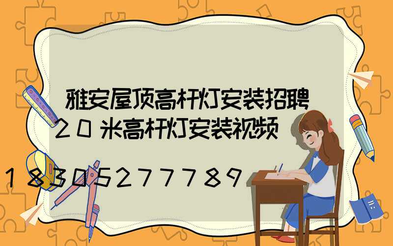 雅安屋顶高杆灯安装招聘(20米高杆灯安装视频)