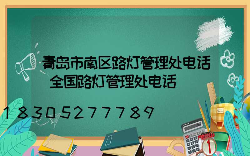 青岛市南区路灯管理处电话(全国路灯管理处电话)