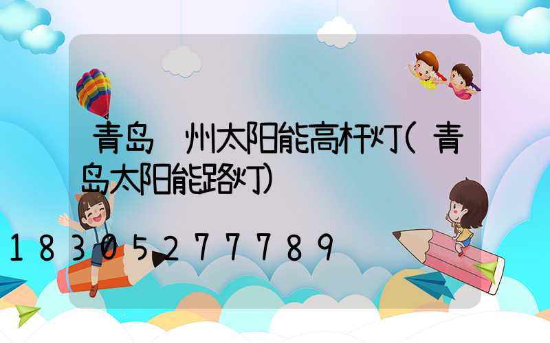 青岛胶州太阳能高杆灯(青岛太阳能路灯)