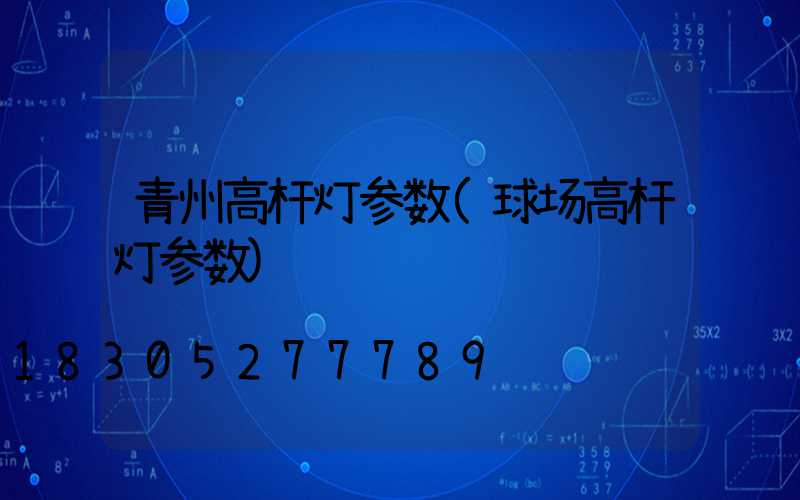 青州高杆灯参数(球场高杆灯参数)