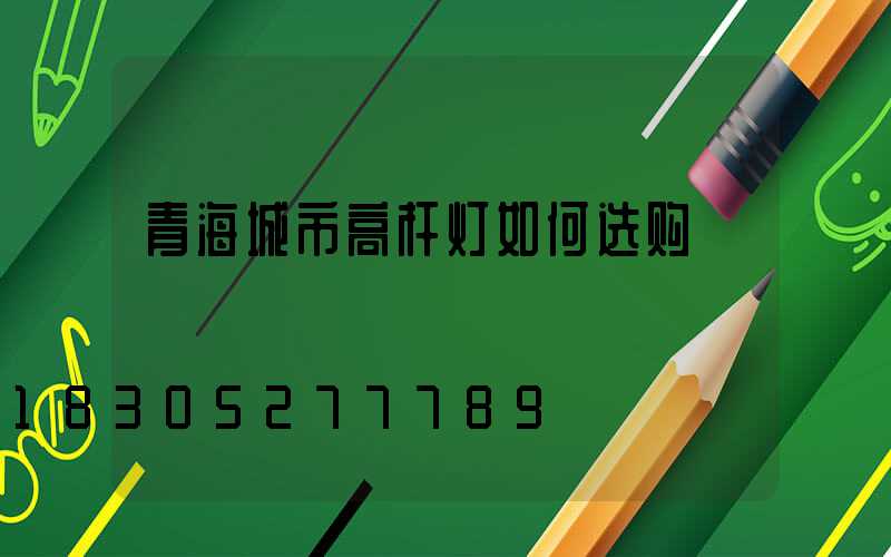 青海城市高杆灯如何选购