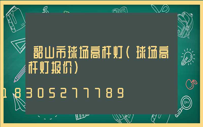 韶山市球场高杆灯(球场高杆灯报价)