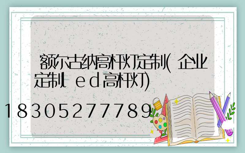 额尔古纳高杆灯定制(企业定制led高杆灯)