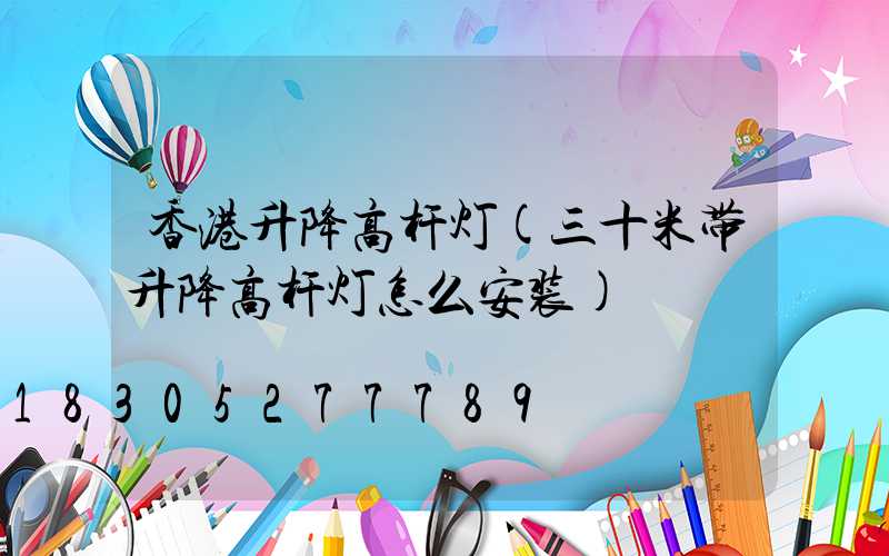 香港升降高杆灯(三十米带升降高杆灯怎么安装)