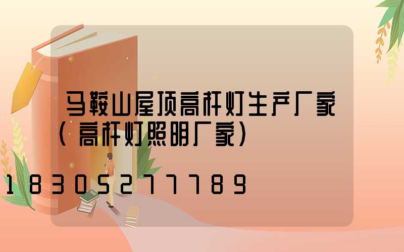 马鞍山屋顶高杆灯生产厂家(高杆灯照明厂家)