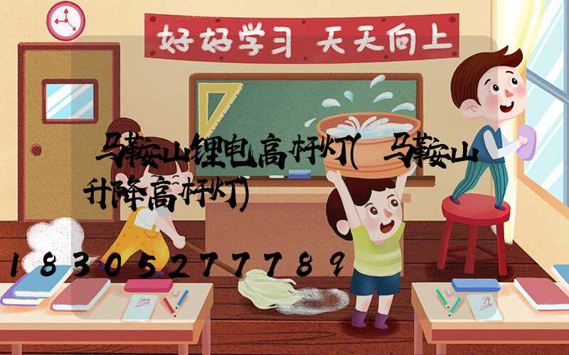 马鞍山锂电高杆灯(马鞍山升降高杆灯)