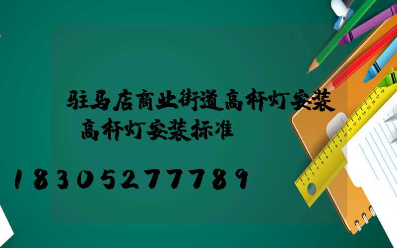 驻马店商业街道高杆灯安装(高杆灯安装标准)