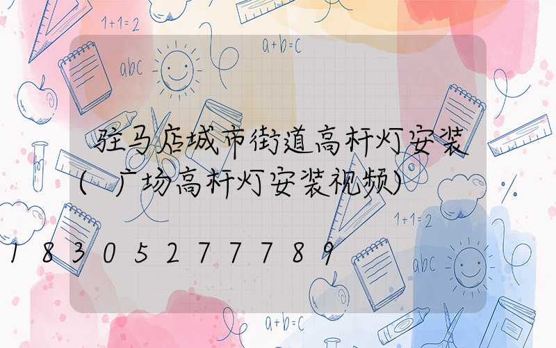 驻马店城市街道高杆灯安装(广场高杆灯安装视频)