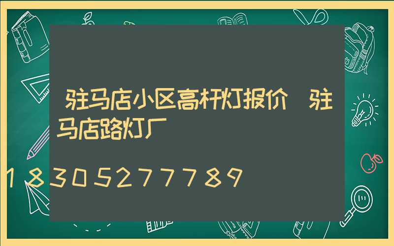 驻马店小区高杆灯报价(驻马店路灯厂)