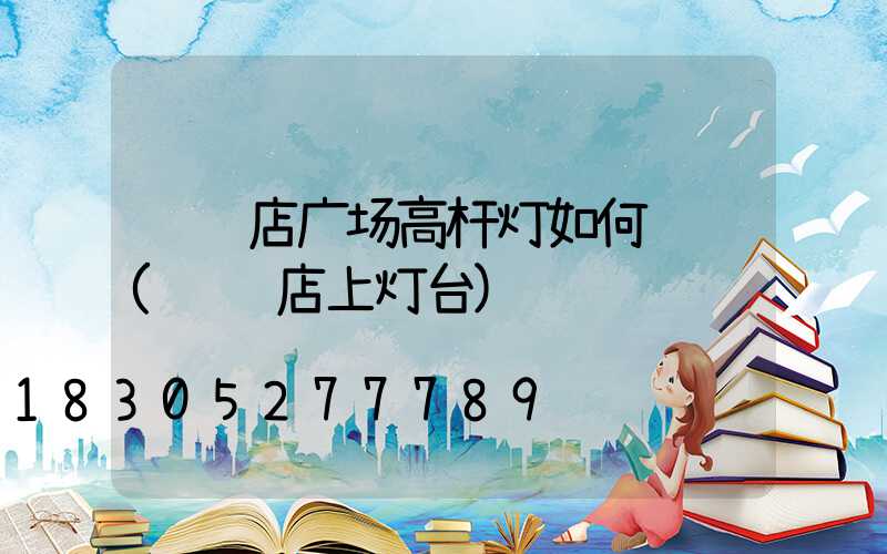 驻马店广场高杆灯如何选购(驻马店上灯台)