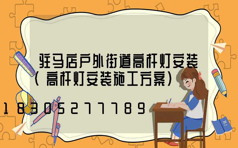 驻马店户外街道高杆灯安装(高杆灯安装施工方案)