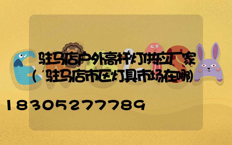 驻马店户外高杆灯供应厂家(驻马店市区灯具市场在哪)