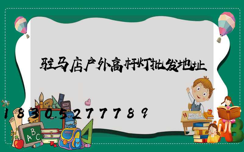 驻马店户外高杆灯批发地址