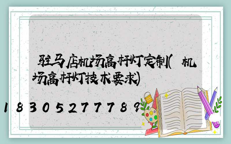 驻马店机场高杆灯定制(机场高杆灯技术要求)