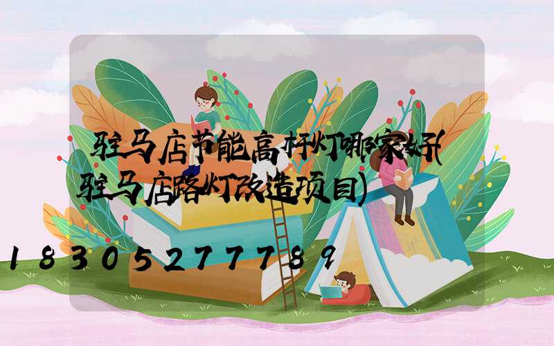 驻马店节能高杆灯哪家好(驻马店路灯改造项目)