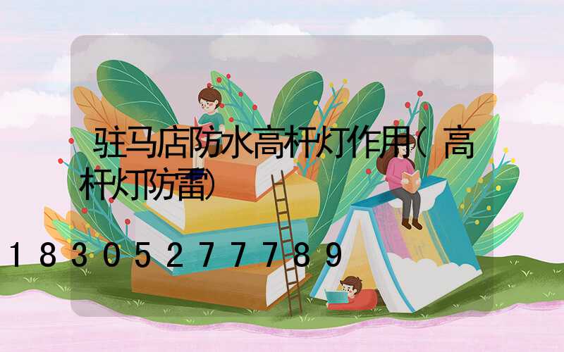 驻马店防水高杆灯作用(高杆灯防雷)