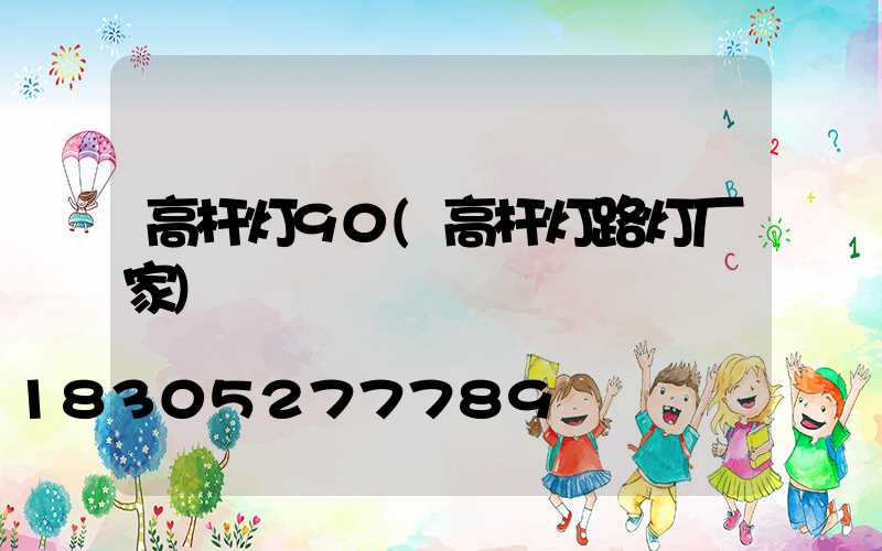 高杆灯90(高杆灯路灯厂家)
