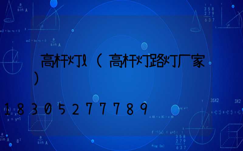 高杆灯l(高杆灯路灯厂家)