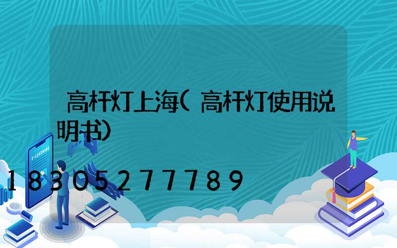 高杆灯上海(高杆灯使用说明书)