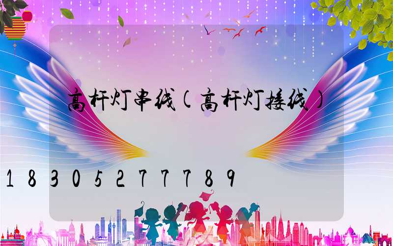 高杆灯串线(高杆灯接线)