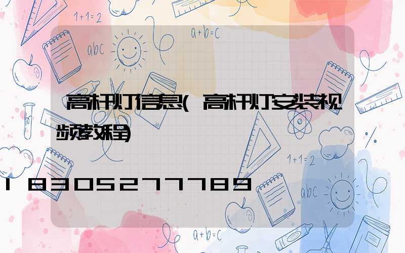高杆灯信息(高杆灯安装视频教程)