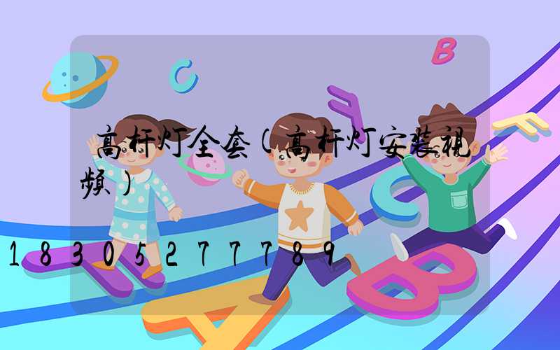 高杆灯全套(高杆灯安装视频)