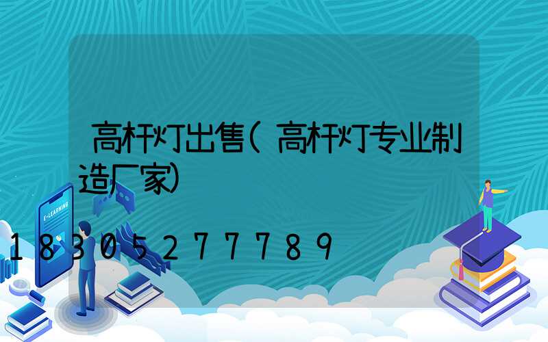 高杆灯出售(高杆灯专业制造厂家)