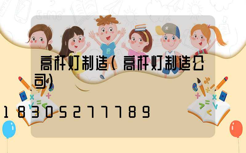 高杆灯制造(高杆灯制造公司)