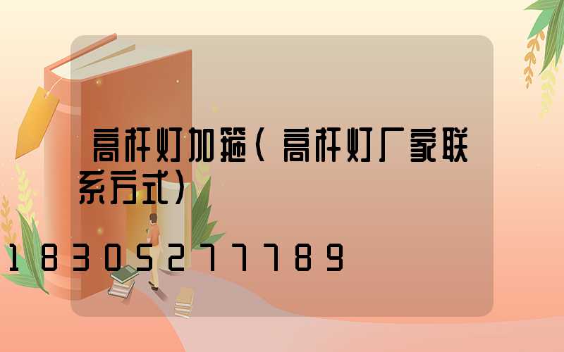 高杆灯加箍(高杆灯厂家联系方式)