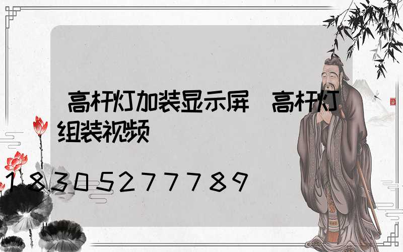 高杆灯加装显示屏(高杆灯组装视频)
